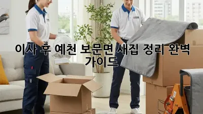 이사 후, 예천 보문면 새집 정리 완벽 가이드
